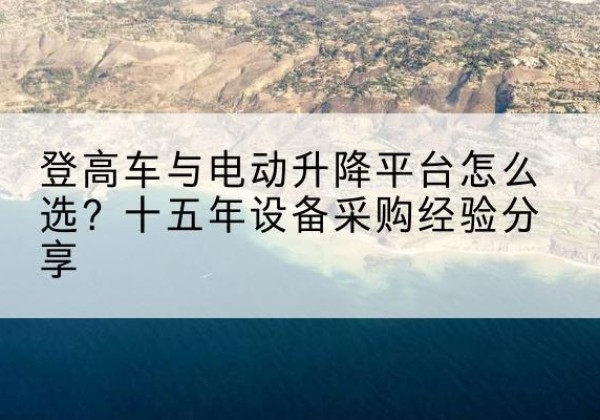海林登高车厂家厂家-登高车与电动升降平台怎么选？十五年设备采购经验分享